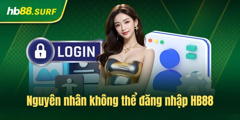 Đăng Nhập HB88 – Hướng Dẫn Nhanh, Đơn Giản Cho Tân Bình Nguyên nhân người chơi không vào được tài khoản